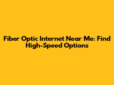 Fiber Optic Internet Near Me: Find High-Speed Options