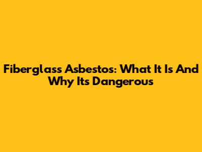 Fiberglass Asbestos: What It Is And Why It's Dangerous