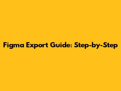 Figma Export Guide: Step-by-Step