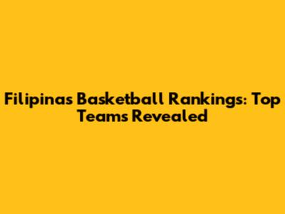 Filipinas Basketball Rankings: Top Teams Revealed