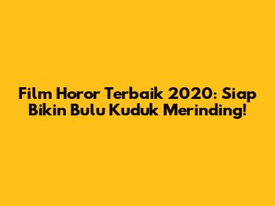 Film Horor Terbaik 2020: Siap Bikin Bulu Kuduk Merinding!