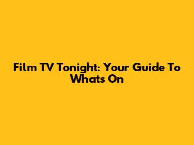 Film TV Tonight: Your Guide To What's On