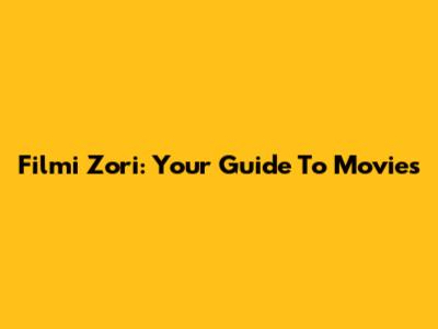 Filmi Zori: Your Guide To Movies
