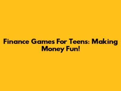 Finance Games For Teens: Making Money Fun!