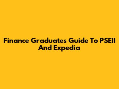 Finance Graduate's Guide To PSEII And Expedia