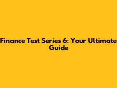 Finance Test Series 6: Your Ultimate Guide