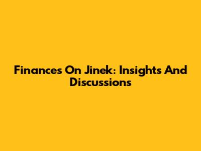 Finances On Jinek: Insights And Discussions