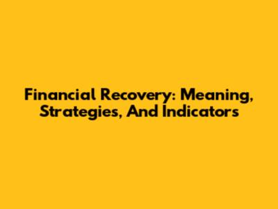 Financial Recovery: Meaning, Strategies, And Indicators