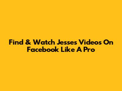 Find & Watch Jesse's Videos On Facebook Like A Pro