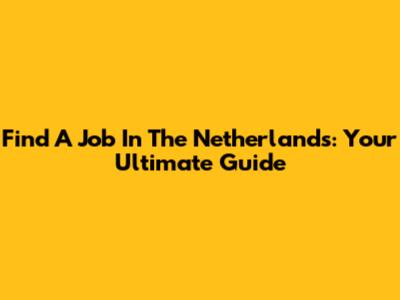 Find A Job In The Netherlands: Your Ultimate Guide