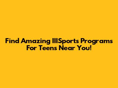 Find Amazing IIISports Programs For Teens Near You!