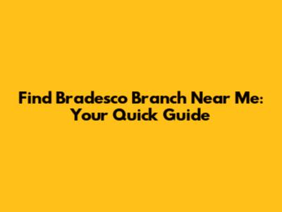 Find Bradesco Branch Near Me: Your Quick Guide