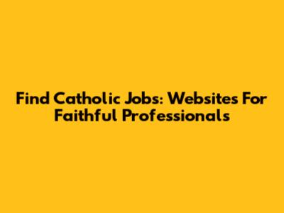 Find Catholic Jobs: Websites For Faithful Professionals