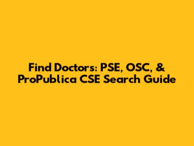 Find Doctors: PSE, OSC, & ProPublica CSE Search Guide