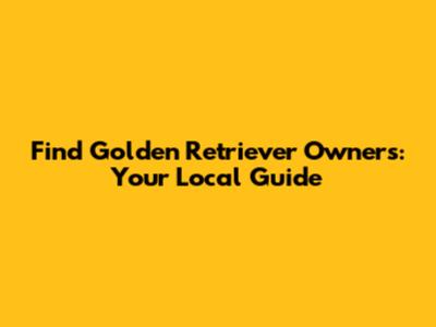 Find Golden Retriever Owners: Your Local Guide
