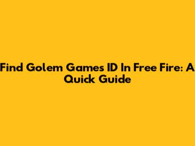 Find Golem Games ID In Free Fire: A Quick Guide