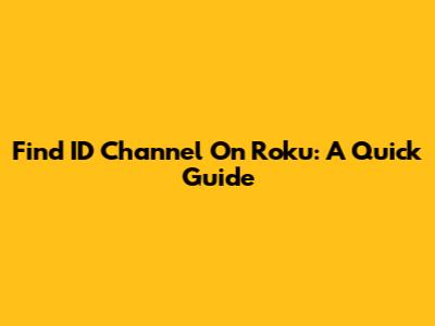 Find ID Channel On Roku: A Quick Guide