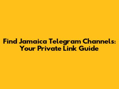 Find Jamaica Telegram Channels: Your Private Link Guide