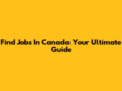 Find Jobs In Canada: Your Ultimate Guide