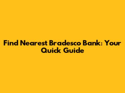 Find Nearest Bradesco Bank: Your Quick Guide