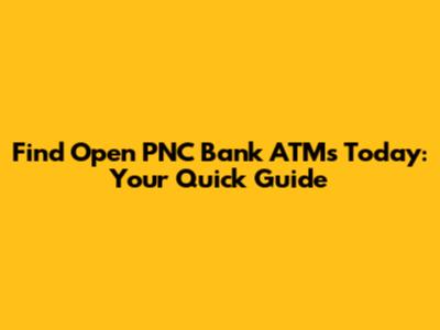 Find Open PNC Bank ATMs Today: Your Quick Guide