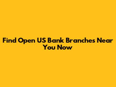 Find Open US Bank Branches Near You Now