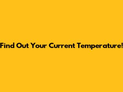 Find Out Your Current Temperature!