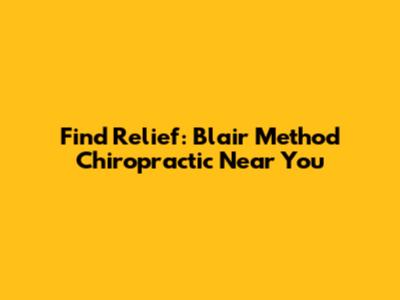 Find Relief: Blair Method Chiropractic Near You