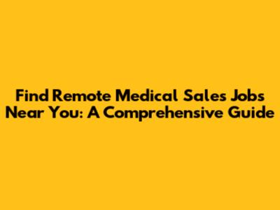 Find Remote Medical Sales Jobs Near You: A Comprehensive Guide