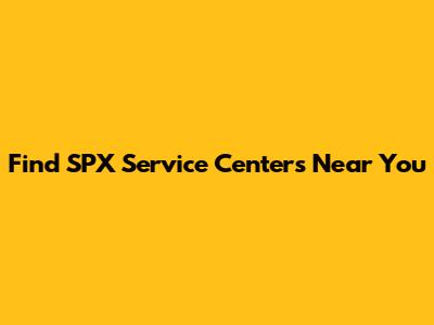 Find SPX Service Centers Near You