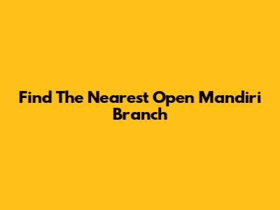 Find The Nearest Open Mandiri Branch