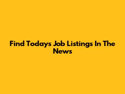 Find Today's Job Listings In The News