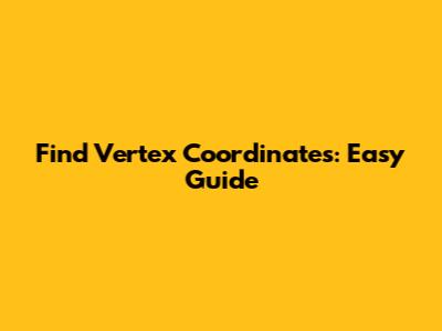 Find Vertex Coordinates: Easy Guide