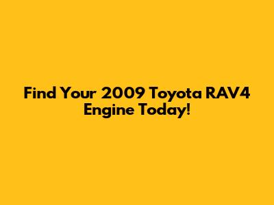 Find Your 2009 Toyota RAV4 Engine Today!