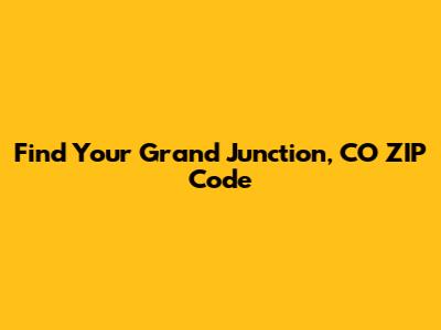 Find Your Grand Junction, CO ZIP Code