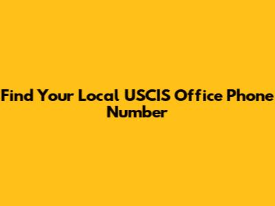 Find Your Local USCIS Office Phone Number