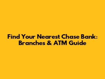 Find Your Nearest Chase Bank: Branches & ATM Guide