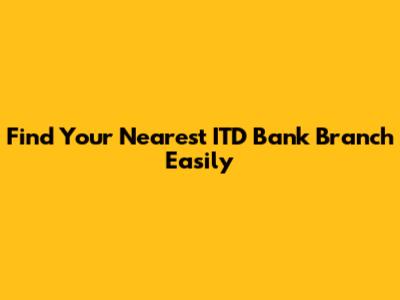 Find Your Nearest ITD Bank Branch Easily
