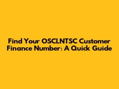 Find Your OSCLNTSC Customer Finance Number: A Quick Guide