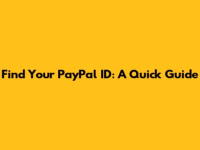 Find Your PayPal ID: A Quick Guide