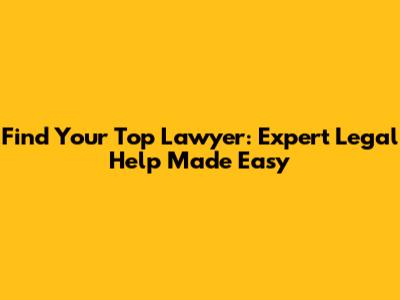 Find Your Top Lawyer: Expert Legal Help Made Easy