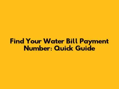 Find Your Water Bill Payment Number: Quick Guide