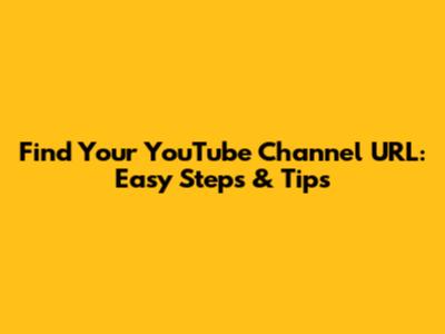 Find Your YouTube Channel URL: Easy Steps & Tips
