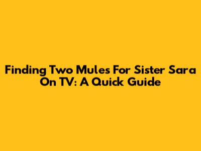 Finding 'Two Mules For Sister Sara' On TV: A Quick Guide