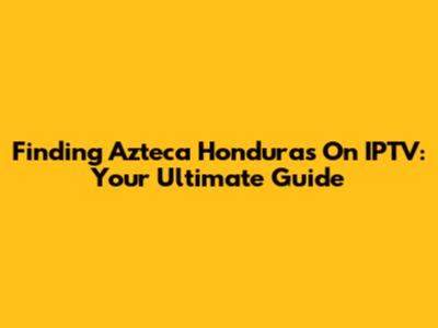 Finding Azteca Honduras On IPTV: Your Ultimate Guide
