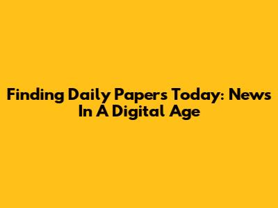 Finding Daily Papers Today: News In A Digital Age