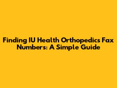 Finding IU Health Orthopedics Fax Numbers: A Simple Guide