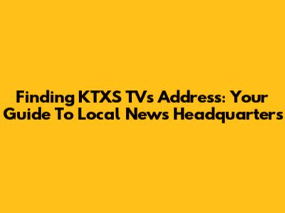 Finding KTXS TV's Address: Your Guide To Local News Headquarters