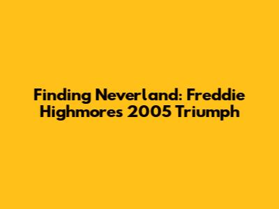 Finding Neverland: Freddie Highmore's 2005 Triumph