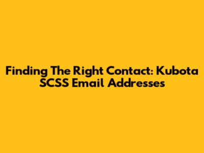 Finding The Right Contact: Kubota SCSS Email Addresses
